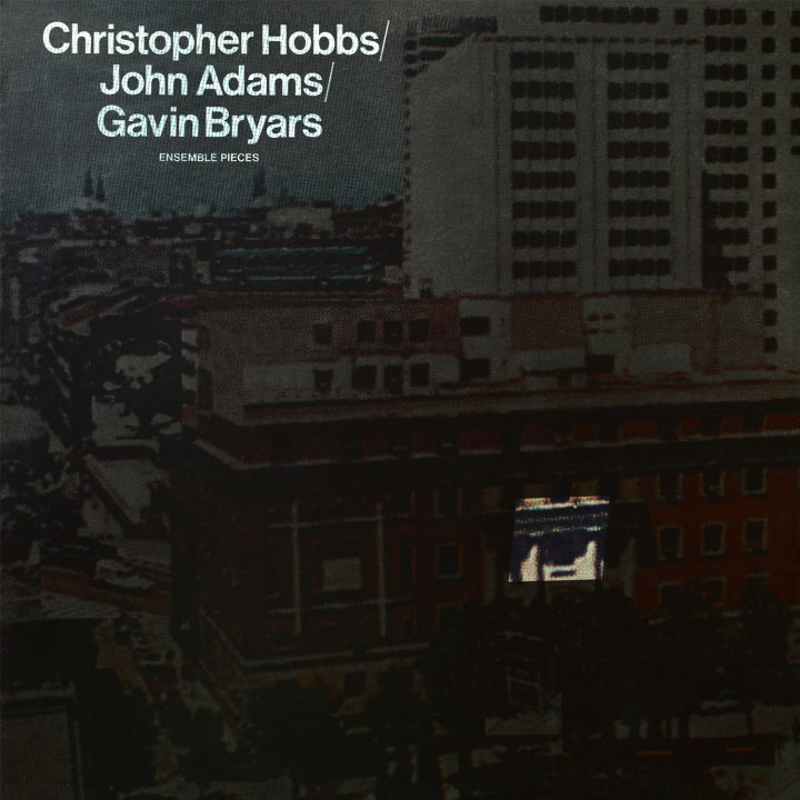 Christopher Hobbs, John Adams & Gavin Bryars - Ensemble Pieces