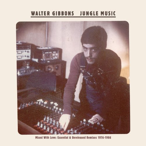 Walter Gibbons - Jungle Music Mixed With Love Essential Unreleased Remixes 1976-1986