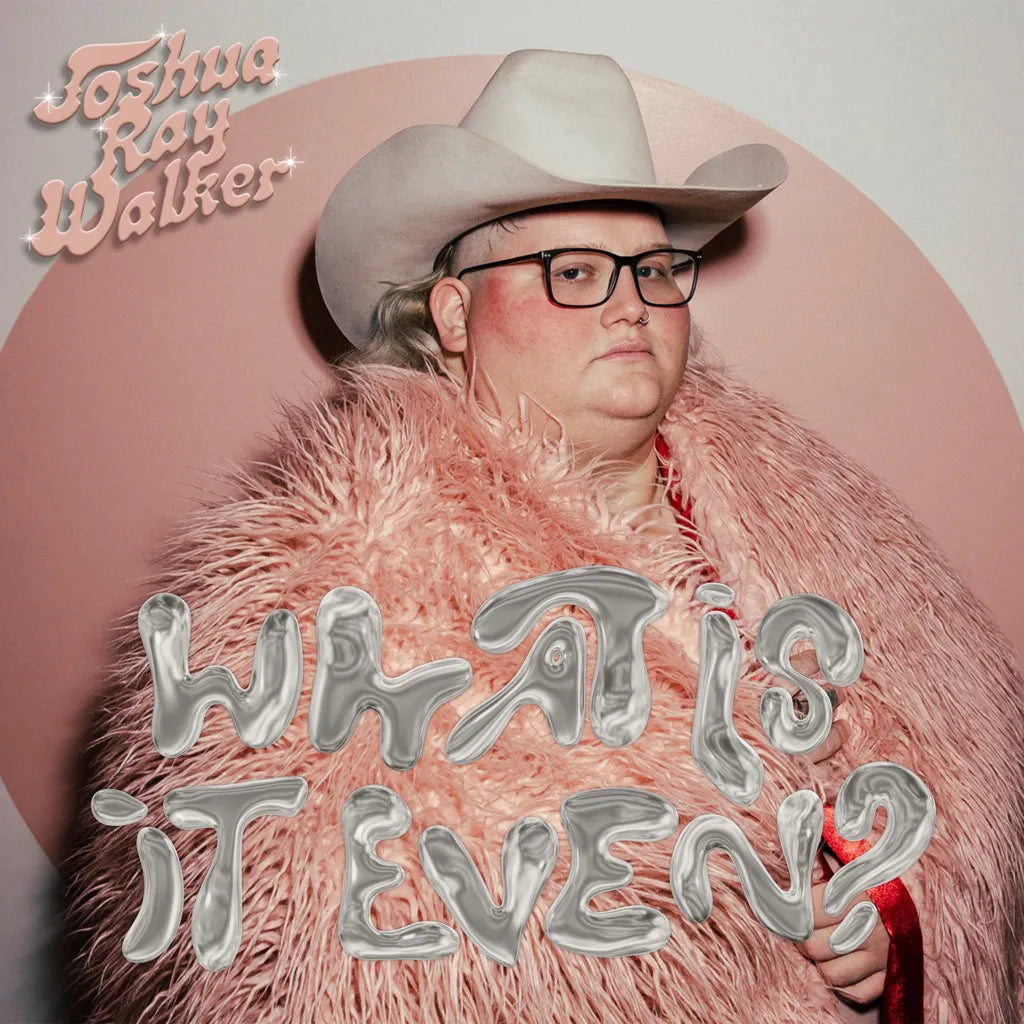 Joshua Ray Walker - What Is It Even?
