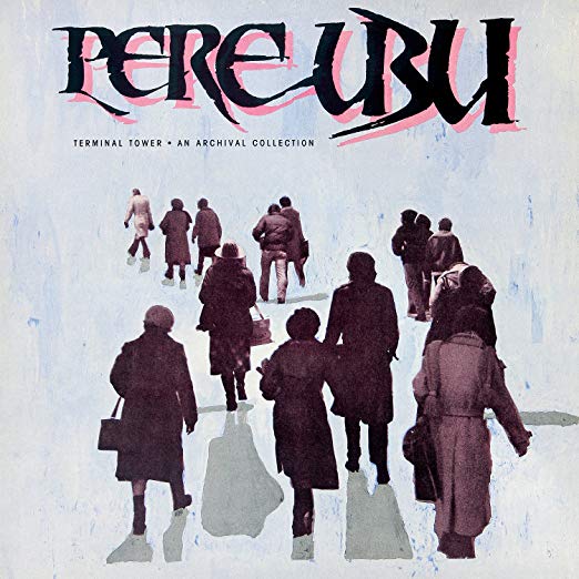 Pere Ubu - Terminal Tower - An Archival Collection