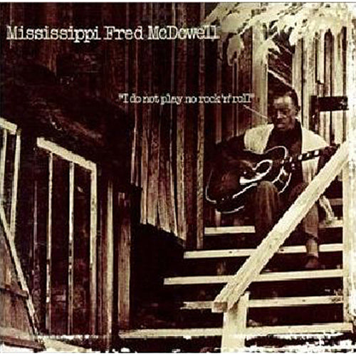 Mississippi Fred McDowell - I Do Not Play No Rock 'N' Roll