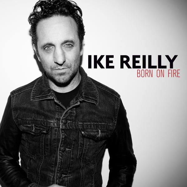 Ike Reilly - Born On Fire