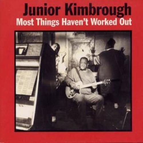 Junior Kimbrough - Most Things Haven't Worked Out