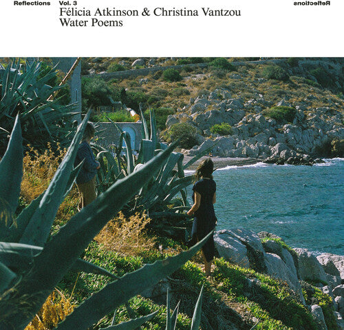 Felicia Atkinson & Christina Vantzou - Reflections Vol 3: Water Poems
