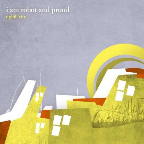 I Am Robot And Proud - Uphill City