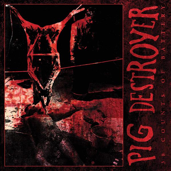 Pig Destroyer - 38 Counts Of Battery