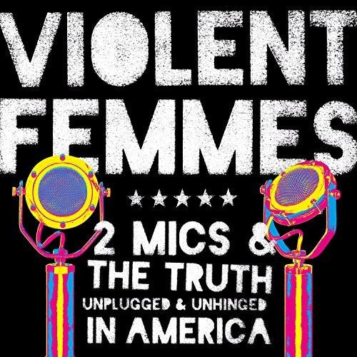 Violent Femmes - 2 Mics & The Truth: Unplugged & Unhinged In America