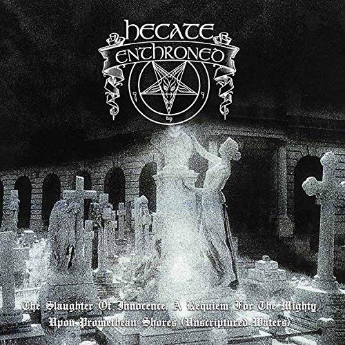 Hecate Enthroned - The Slaughter Of Innocence, A Requiem For The Mighty  Upon Promeathean Shores (Unscriptured Waters)