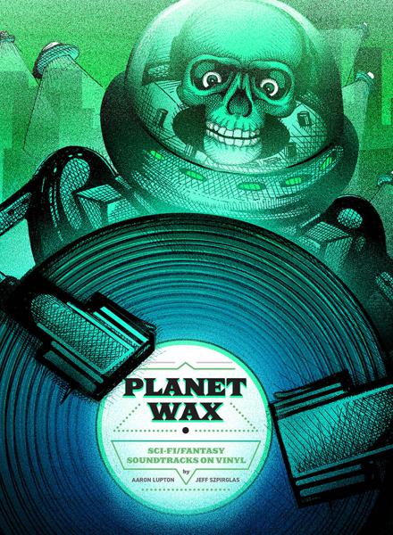 Aaron Lupton & Jeff Szpirglas - Planet Wax: Sci-Fi / Fantasy Soundtracks on Vinyl [Book + 7"]