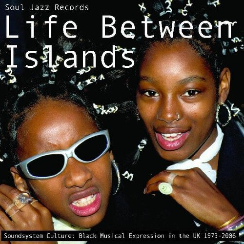 Various - Life Between Islands - Soundsystem Culture: Black Musical Expression in the UK 1973 - 2006