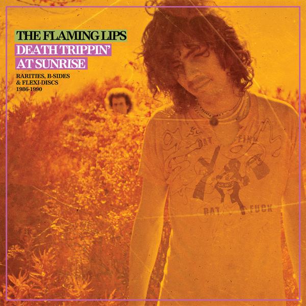The Flaming Lips - Death Trippin' At Sunrise: Rarities, B-Sides & Flexi-Discs 1986-1990