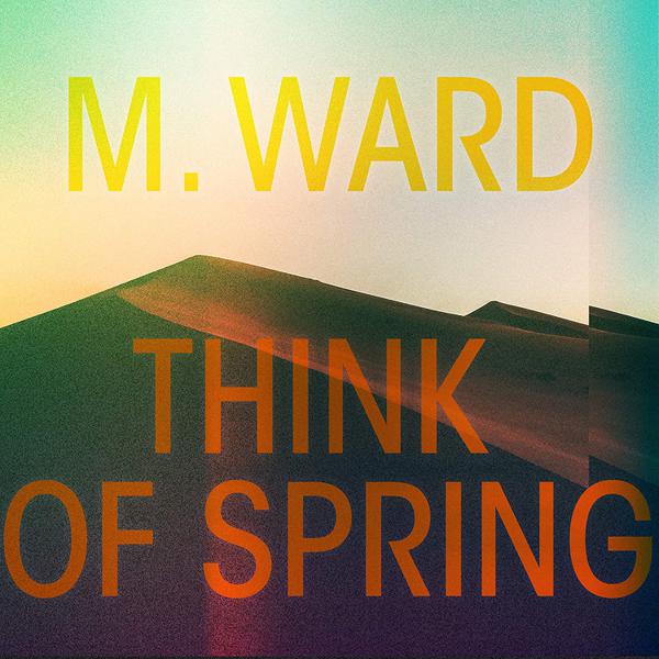 M. Ward - Think Of Spring [Translucent Orange Vinyl]