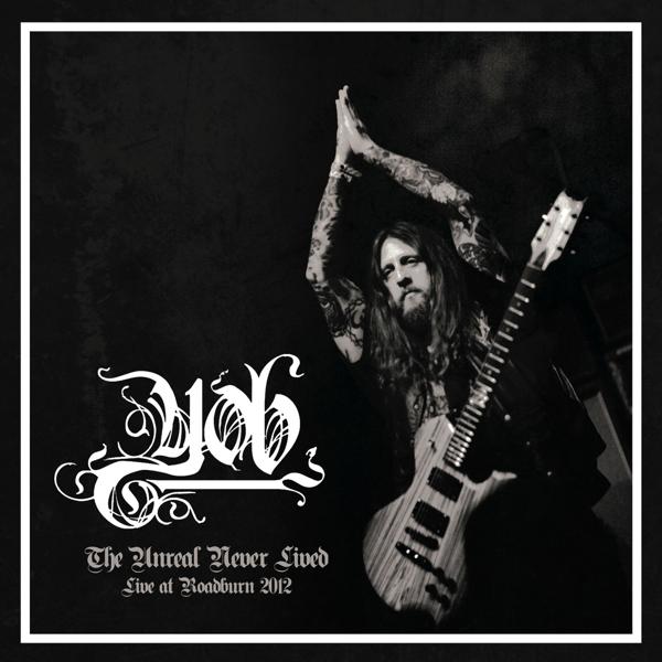 Yob - The Unreal Never Lived - Live At Roadburn 2012