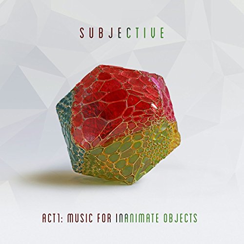 Subjective - Act1: Music For Inanimate Objects