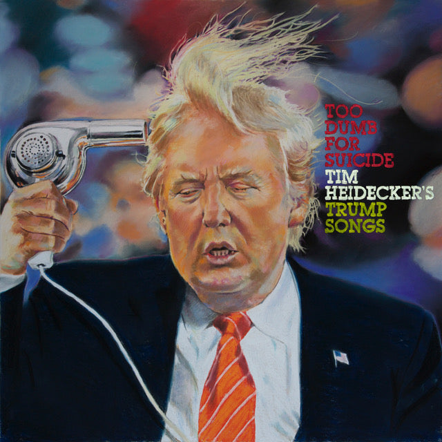 Tim Heidecker - Too Dumb For Suicide: Tim Heideckers Trump Songs