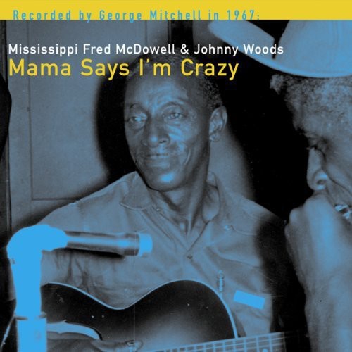 Mississippi Fred McDowell & Johnny Woods - Mama Says I'm Crazy