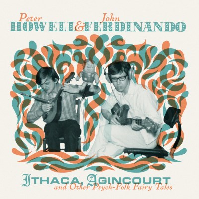 Peter Howell & John Ferdinando - Ithaca, Agincourt And Other Psych-folk Fairy Tales