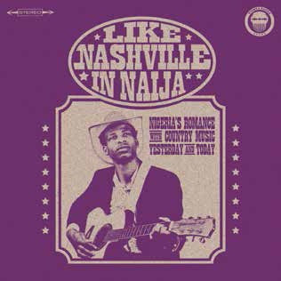 Various Artists - Like Nashville In Naija: Nigerias Romance With Country Music, Yesterday And Today